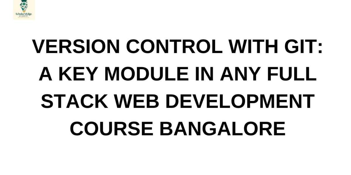 Version Control with Git: A Key Module in Any Full Stack Web Development Course Bangalore